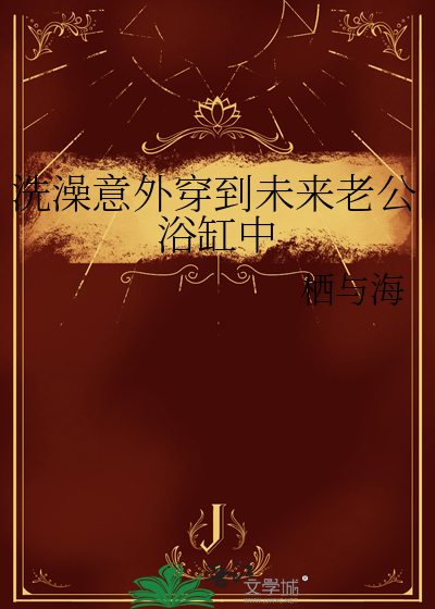 洗澡意外穿到未来老公浴缸中