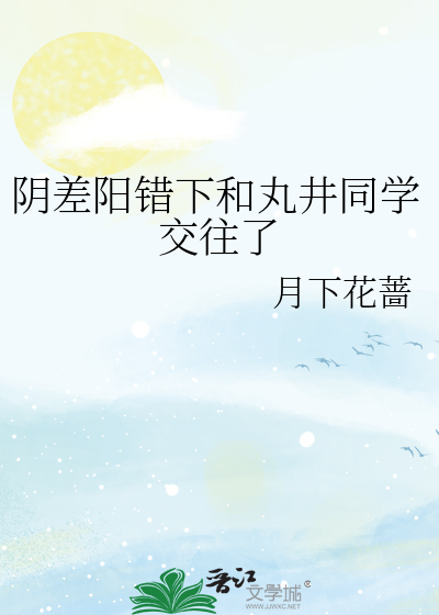 阴差阳错下和丸井同学交往了