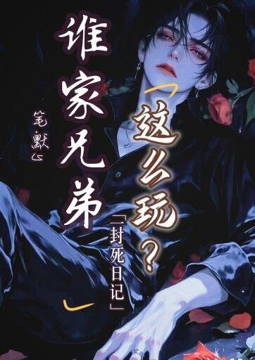 谁家兄弟这么玩？【一封死日记】