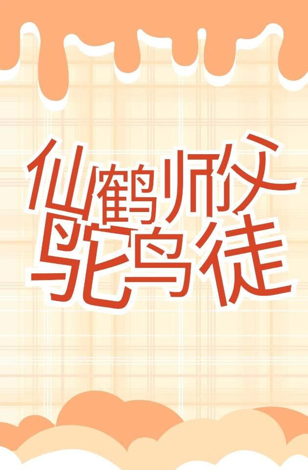 美仙鹤师父和他不争气的重生小鸵鸟徒弟