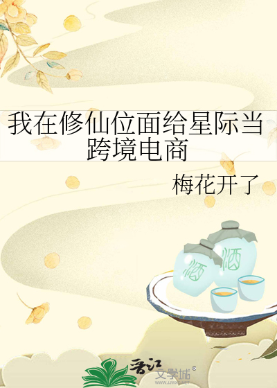我在修仙位面给星际当跨境电商