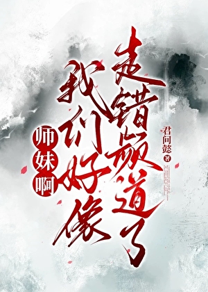 师妹啊，我们好像走错频道了