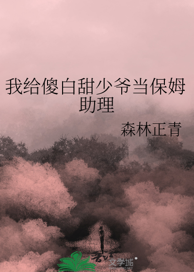 我给傻白甜少爷当保姆助理
