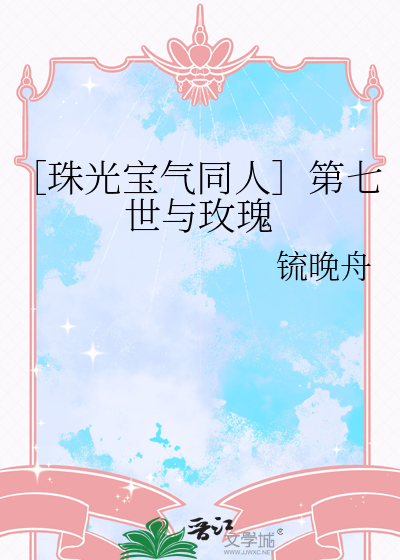 ［珠光宝气同人］第七世与玫瑰