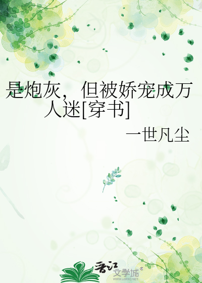 是炮灰，但被娇宠成万人迷[穿书]