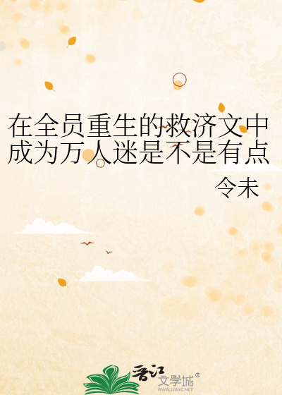 在全员重生的救济文中成为万人迷是不是有点莫名其妙