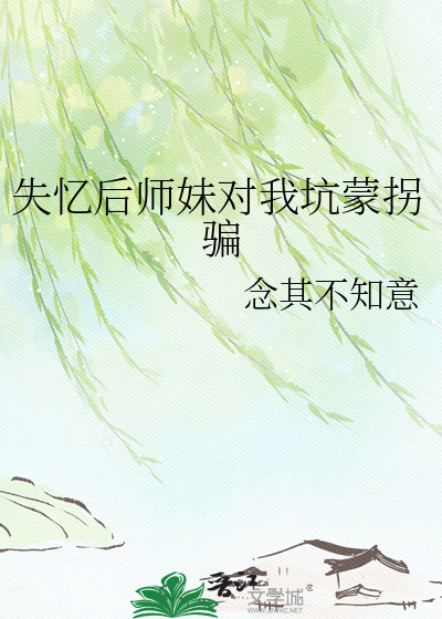 失忆后师妹对我坑蒙拐骗