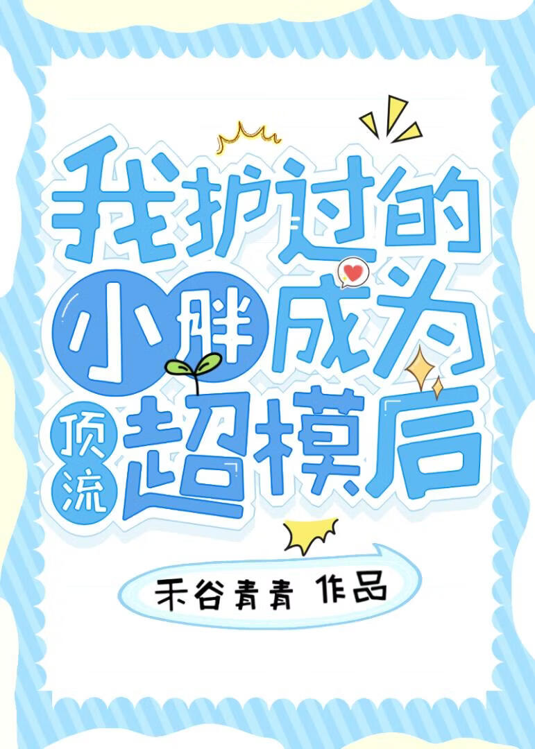 我护过的小胖成为顶流超模后