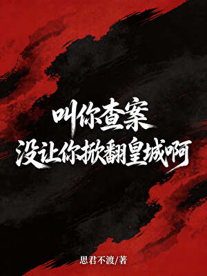 叫你查案，没让你掀翻皇城啊！