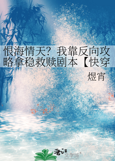 恨海情天？我靠反向攻略拿稳救赎剧本【快穿】