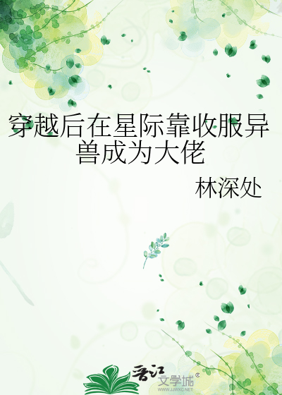 穿越后在星际靠收服异兽成为大佬