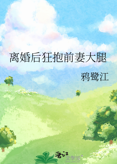 离婚后狂抱前妻大腿
