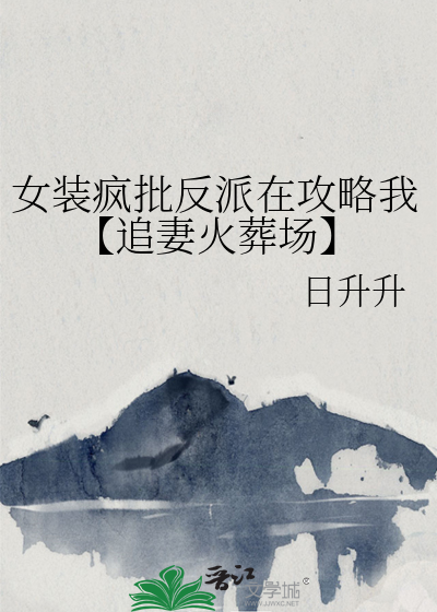 女装疯批反派在攻略我【追妻火葬场】