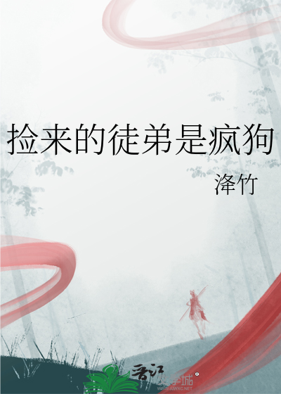 捡来的徒弟是疯狗