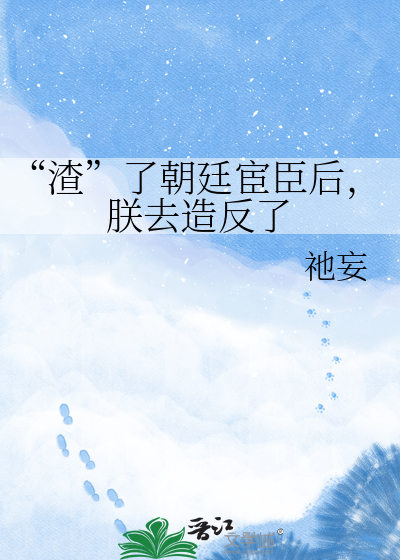 “渣”了朝廷宦臣后，朕去造反了