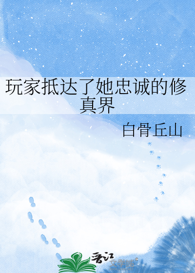 玩家抵达了她忠诚的修真界