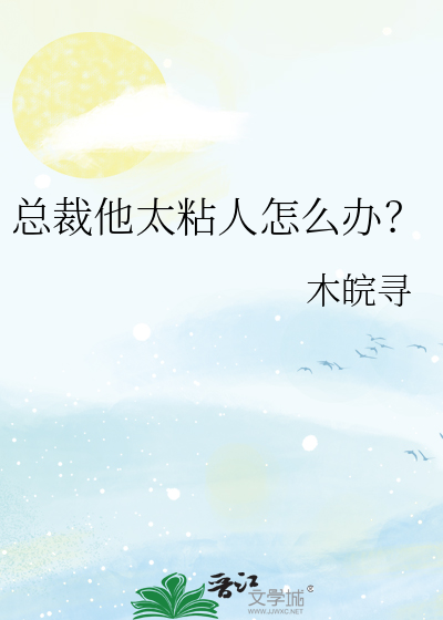 总裁他太粘人怎么办？