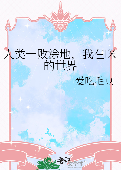 人类一败涂地，我在咪的世界