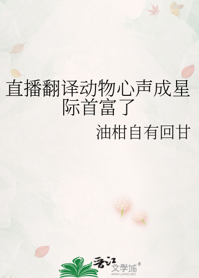 直播翻译动物心声成星际首富了