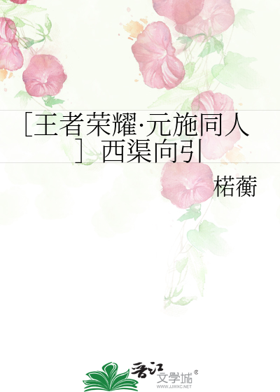 ［王者荣耀·元施同人］西渠向引