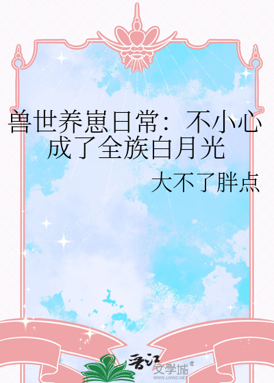 兽世养崽日常：不小心成了全族白月光