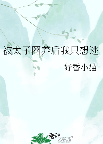 被太子圈养后我只想逃