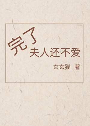 完了，夫人还不爱
